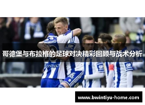 哥德堡与布拉格的足球对决精彩回顾与战术分析